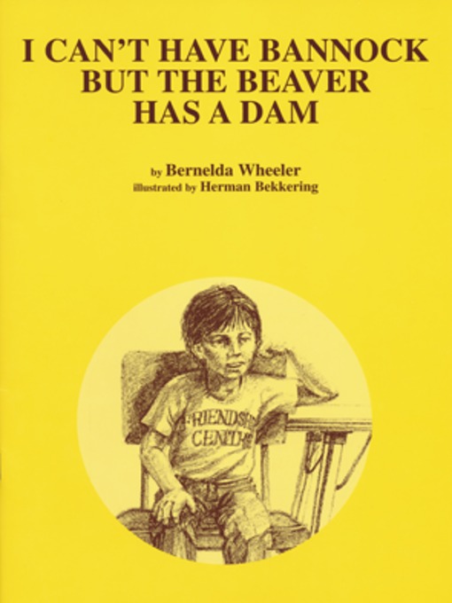 Title details for I Can't Have Bannock But The Beaver Has A Dam by Bernelda Wheeler - Available